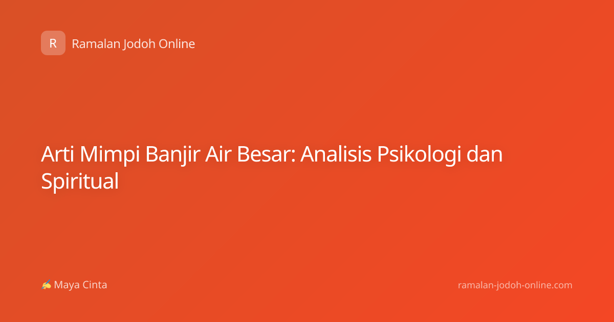Arti Mimpi Banjir Air Besar: Analisis Psikologi dan Spiritual